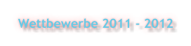 Wettbewerbe 2011 - 2012